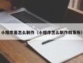 雄安新区小程序是怎么制作（小程序怎么制作和发布）
